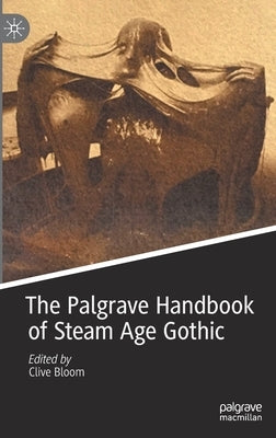 The Palgrave Handbook of Steam Age Gothic by Bloom, Clive
