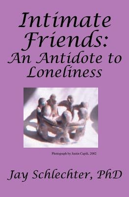 Intimate Friends: An Antidote To Loneliness by Schlechter, Jay