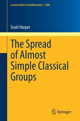 The Spread of Almost Simple Classical Groups by Harper, Scott