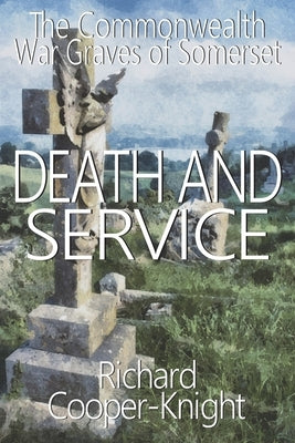 Death and Service: The Commonwealth War Graves of Somerset by Cooper-Knight, Richard