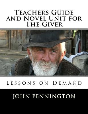 Teachers Guide and Novel Unit for The Giver: Lessons on Demand by Pennington, John