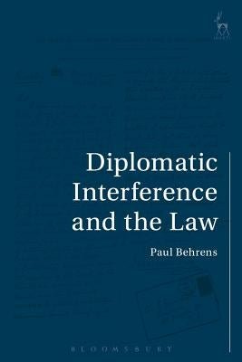 Diplomatic Interference and the Law by Behrens, Paul