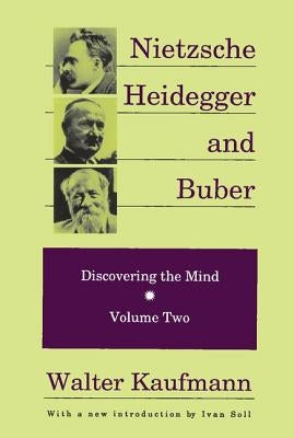 Nietzsche, Heidegger, and Buber: Discovering the Mind, Volume 2 by Kaufmann, Walter