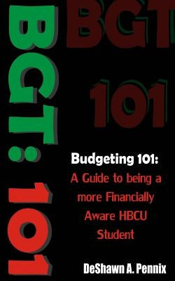 Bgt: 101 Budgeting 101: A Guide to being a more Financially Aware HCBU Student by Pennix, Deshawn a.