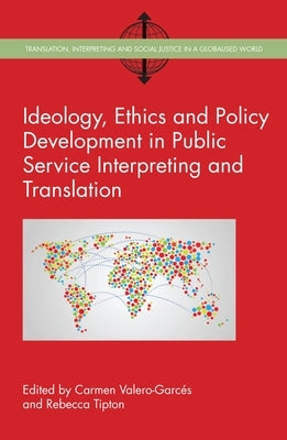 Ideology, Ethics and Policy Development in Public Service Interpreting and Translation by Valero-Garcés, Carmen