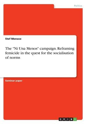 The Ni Una Menos campaign. Reframing femicide in the quest for the socialisation of norms by Monaco, Stef