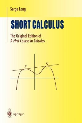 Short Calculus: The Original Edition of "A First Course in Calculus" by Lang, Serge