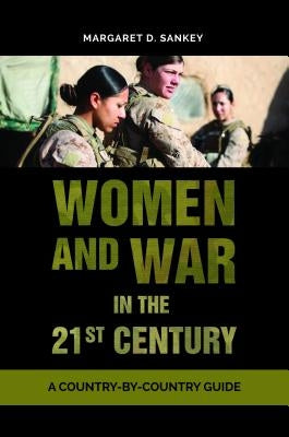 Women and War in the 21st Century: A Country-By-Country Guide by Sankey, Margaret D.