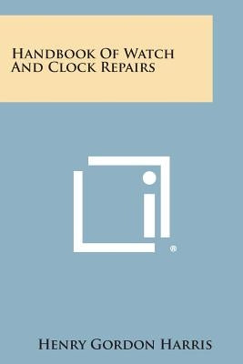 Handbook of Watch and Clock Repairs by Harris, Henry Gordon