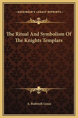 The Ritual and Symbolism of the Knights Templars by Bothwell-Gosse, A.