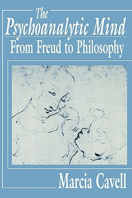 The Psychoanalytic Mind: From Freud to Philosophy by Cavell, Marcia