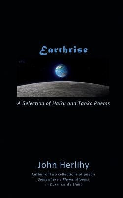 Earthrise: A Selection of Haiku and Tanka Poems by Herlihy, John