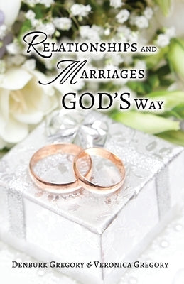 Relationships and Marriages God's Way by Gregory, Denburk