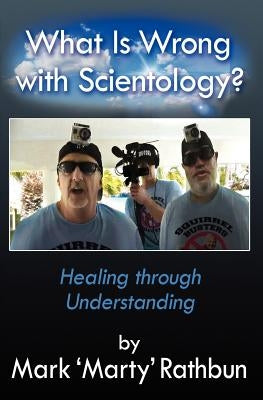 What Is Wrong With Scientology?: Healing through Understanding by Rathbun, Mark 'Marty'