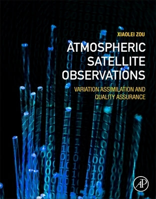 Atmospheric Satellite Observations: Variation Assimilation and Quality Assurance by Zou, Xiaolei