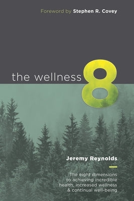 The Wellness 8: The eight dimensions to achieving incredible health, increased wellness & continual well-being by Covey, Stephen R.