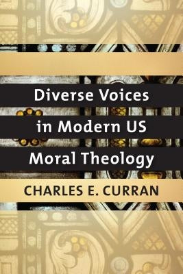 Diverse Voices in Modern Us Moral Theology by Curran, Charles E.