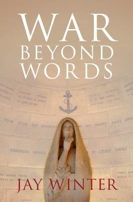 War Beyond Words: Languages of Remembrance from the Great War to the Present by Winter, Jay