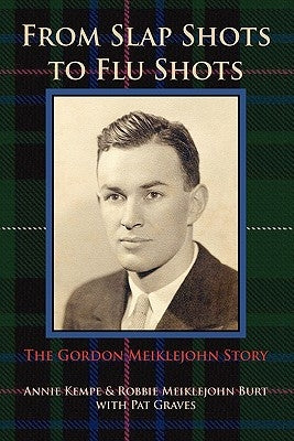 From Slap Shots to Flu Shots: The Gordon Meiklejohn Story by Kempe, Annie