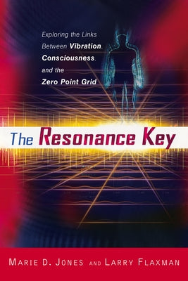 The Resonance Key: Exploring the Links Between Vibration, Consciousness, and the Zero Point Grid by Jones, Marie D.