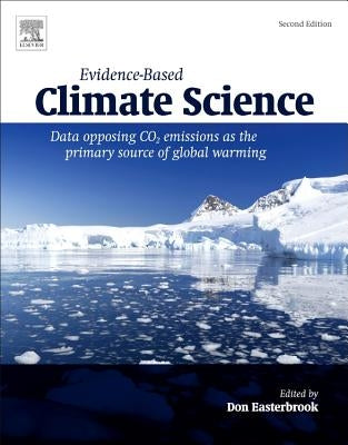 Evidence-Based Climate Science: Data Opposing Co2 Emissions as the Primary Source of Global Warming by Easterbrook, Don