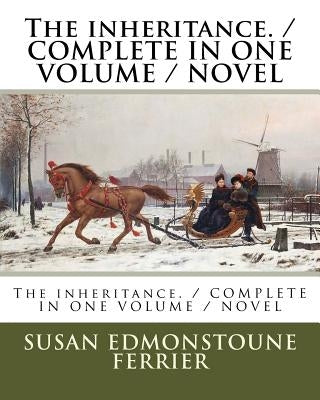 The inheritance. / COMPLETE IN ONE VOLUME / NOVEL by Ferrier, Susan Edmonstoune