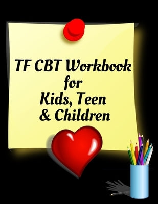 TF CBT Workbook for Kids, Teen and Children: Your Guide to Free From Frightening, Obsessive or Compulsive Behavior, Help Children Overcome Anxiety, Fe by Publication, Yuniey