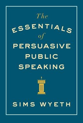 The Essentials of Persuasive Public Speaking by Wyeth, Sims