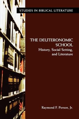 The Deuteronomic School: History, Social Setting, and Literature by Person, Jr. Raymond, F.