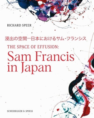 The Space of Effusion: Sam Francis in Japan by Speer, Richard