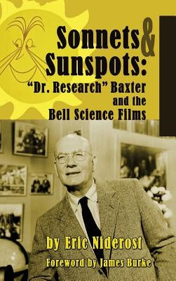 Sonnets to Sunspots: Dr. Research Baxter and the Bell Science Films (hardback) by Niderost, Eric