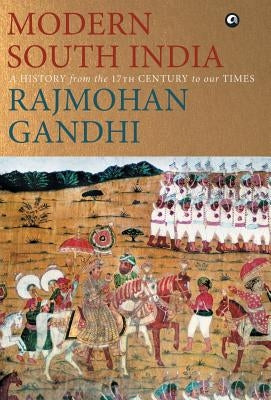 MODERN SOUTH INDIA-A History from the 17th Century to our Times by Gandhi, Rajmohan