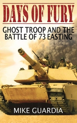 Days of Fury: Ghost Troop and the Battle of 73 Easting by Guardia, Mike