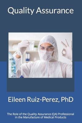 Quality Assurance: Role of the Quality Assurance Professional in the Manufacturing of Medical Products by Ruiz, Eileen