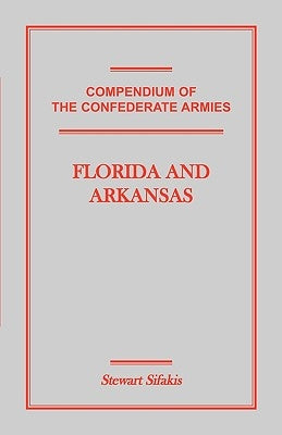Compendium of the Confederate Armies: Florida and Arkansas by Sifakis, Stewart