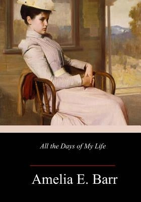 All the Days of My Life by Barr, Amelia E.