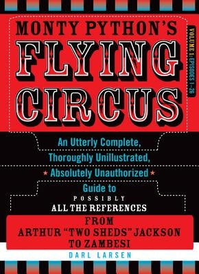 Monty Python's Flying Circus, Episodes 1-26: An Utterly Complete, Thoroughly Unillustrated, Absolutely Unauthorized Guide to Possibly All the Referenc by Larsen, Darl