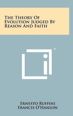 The Theory Of Evolution Judged By Reason And Faith by Ruffini, Ernesto