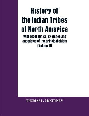 History of the Indian Tribes of North America; with biographical sketches and anecdotes of the principal chiefs (Volume II) by McKenney, Thomas L.
