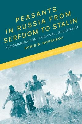 Peasants in Russia from Serfdom to Stalin: Accommodation, Survival, Resistance by Gorshkov, Boris B.