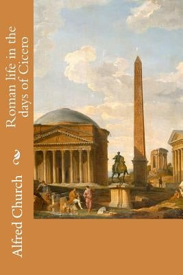 Roman life in the days of Cicero by Church, Alfred