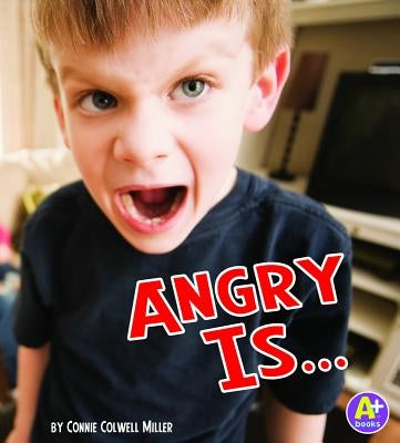 Angry Is ... by Miller, Connie Colwell