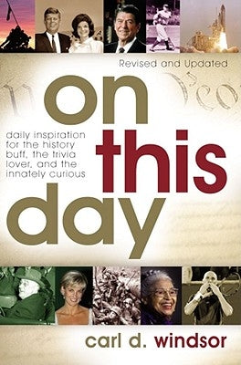 On This Day: Daily Inspiration for the History Buff, the Trivia Lover, and the Innately Curious by Windsor, Carl D.