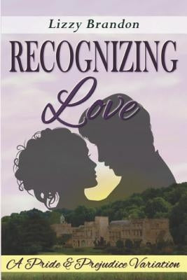 Recognizing Love: A Pride and Prejudice Variation by Brandon, Lizzy