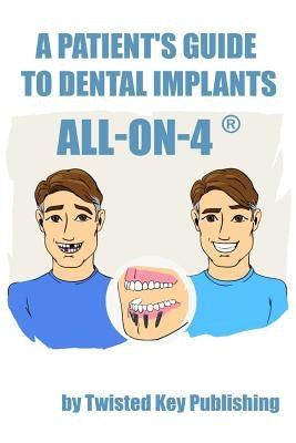 A Patient's Guide to Dental Implants: All-on-4 by Publishing, Twisted Key