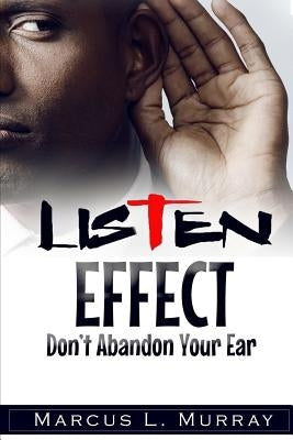 Listen Effect: Don't Abandon Your Ear by Murray, Marcus L.