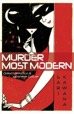 Murder Most Modern: Detective Fiction and Japanese Culture by Kawana, Sari