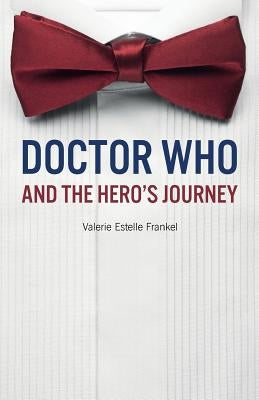 Doctor Who and the Hero's Journey: The Doctor and Companions as Chosen Ones by Frankel, Valerie Estelle