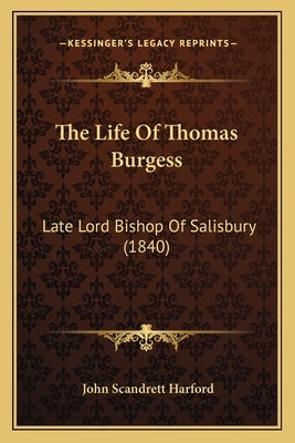 The Life Of Thomas Burgess: Late Lord Bishop Of Salisbury (1840) by Harford, John Scandrett