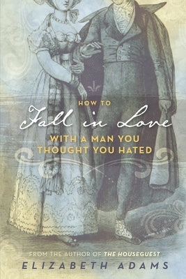 How to Fall in Love with a Man You Thought You Hated: A Pride and Prejudice Variation by Adams, Elizabeth